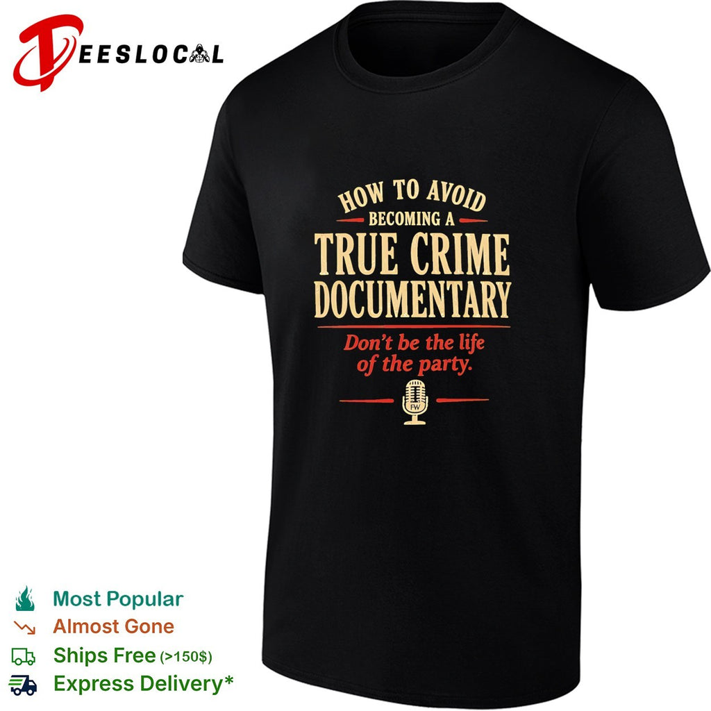 How to avoid becoming a true crime documentary don’t be the life of the party retro shirt