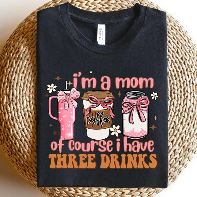I Am A Mom Of Course I Have 3 Drinks Shirt, Funny Mom Shirt, Coffee Mom Shirt, Mothers Day Shirt, Happy Mothers Day, Pink...