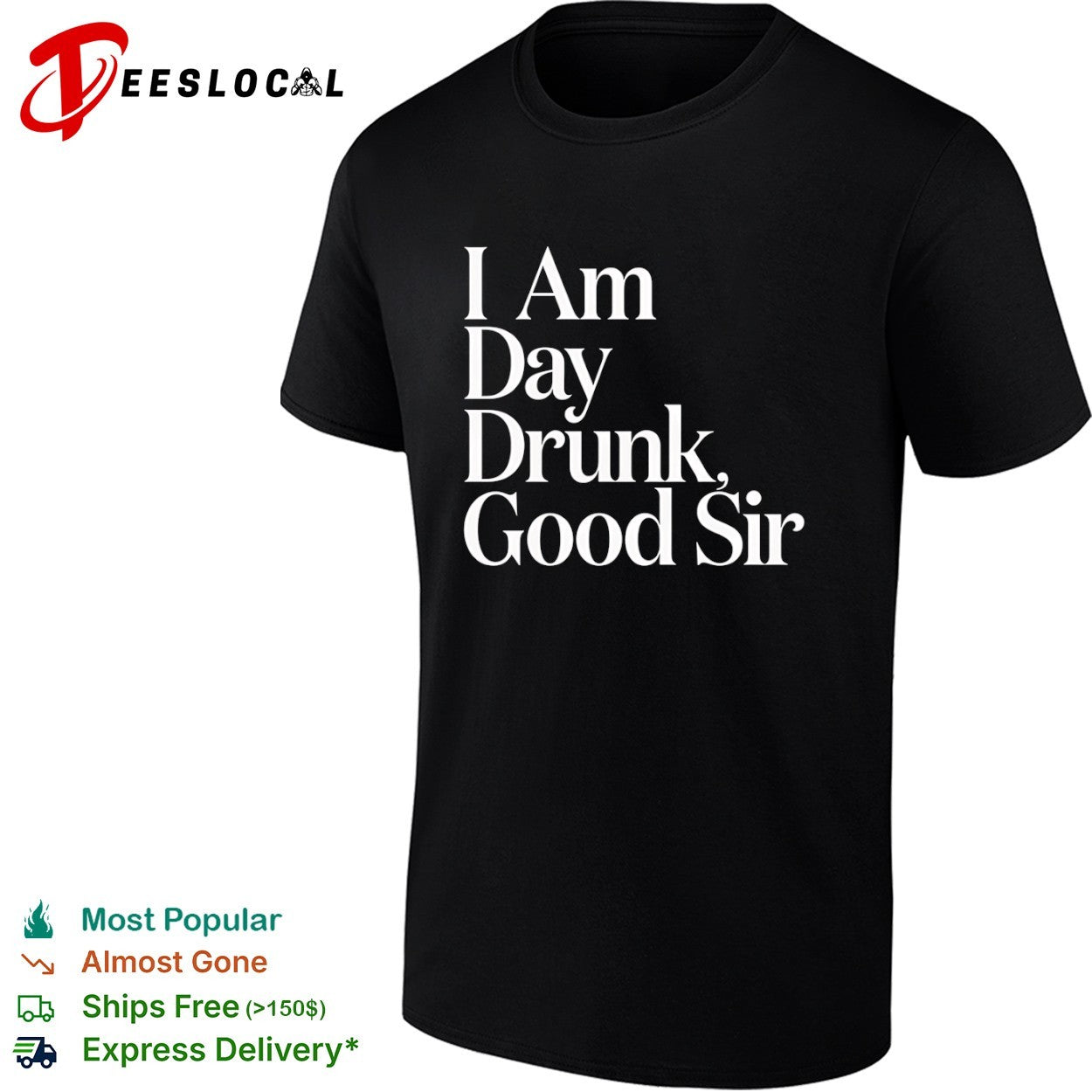 I Am Day Drunk Good Sir shirt