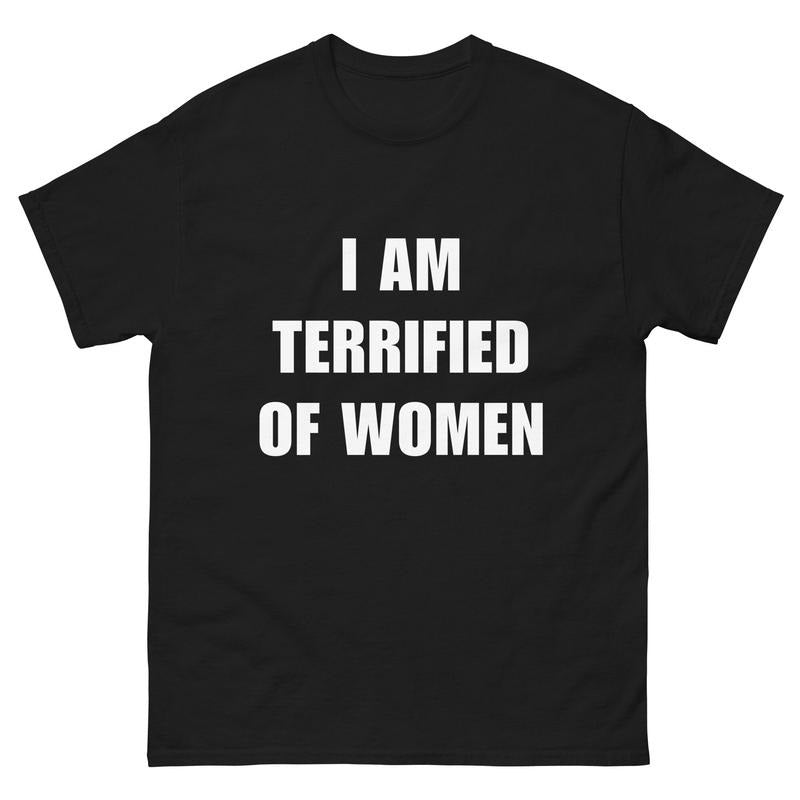 I Am Terrified Of Women - Funny Shirt - Ironic Shirt - Meme  T-shirt, sweater and Hoodie Sweatshirt | CiraTrend.com