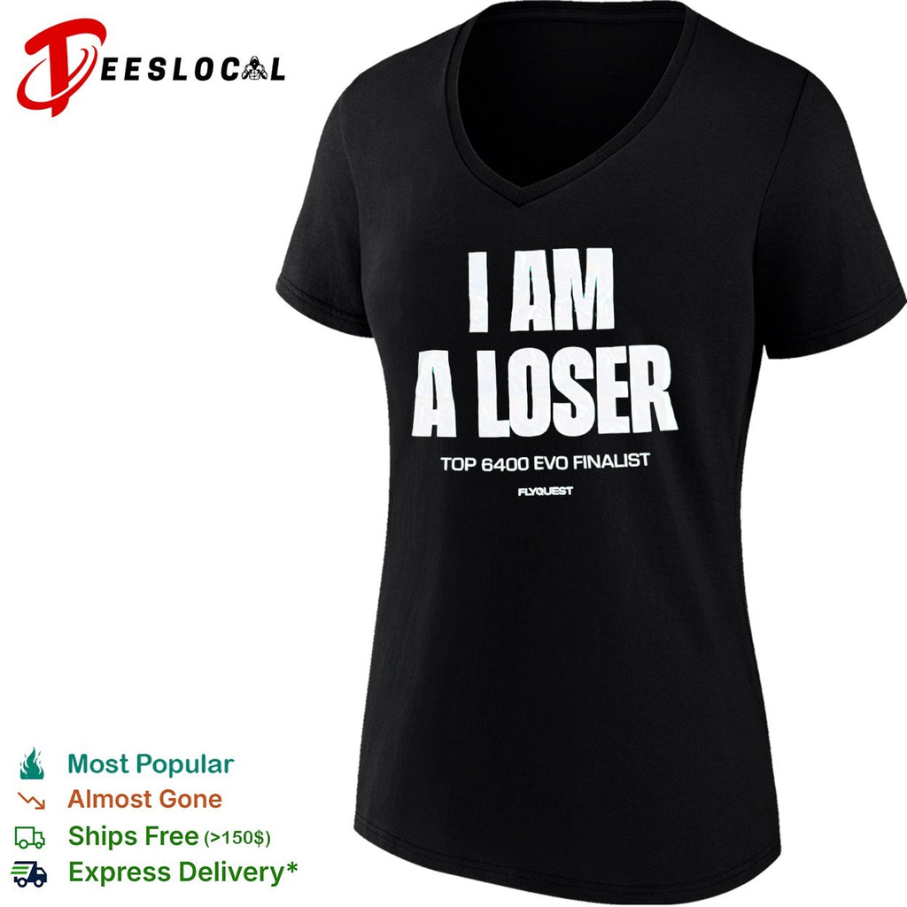 I Am a Loser top 6400 Evo finalist FlyQuest shirt