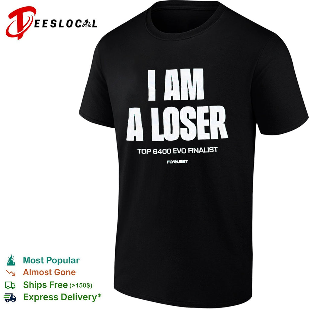 I Am a Loser top 6400 Evo finalist FlyQuest shirt