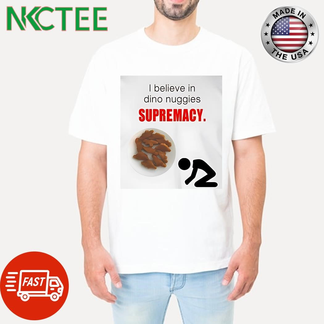 I Believe In Dino Nuggies Supremacy kneel shirt