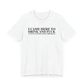 I Came Here To Drink And Fuck And Im Almost Done Drinking Tshirt Cotton Menswear Hoodie, Sweatshirt | CiraTrend.com