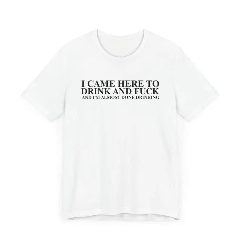 I Came Here To Drink And Fuck And Im Almost Done Drinking Tshirt Cotton Menswear Hoodie, Sweatshirt | CiraTrend.com