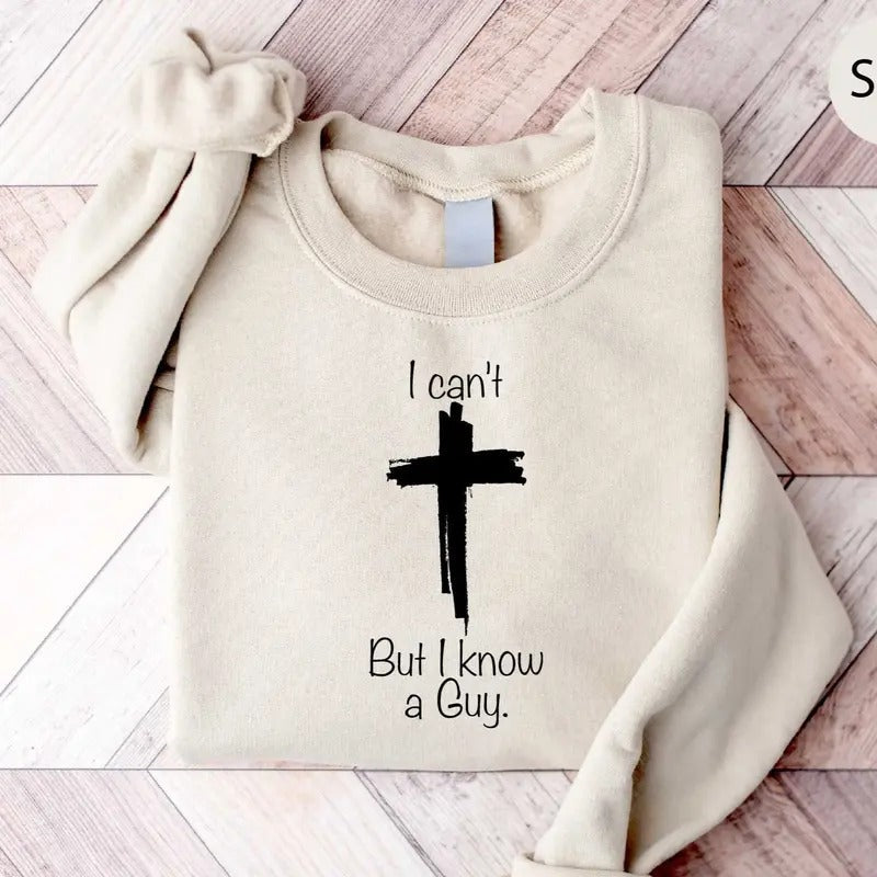 I Can't But I Know A Guy Shirt, Jesus Sweatshirt, Christian Apparel, Faith Sweatshirts, Faith Shirt Motivational Shirt Hoodie