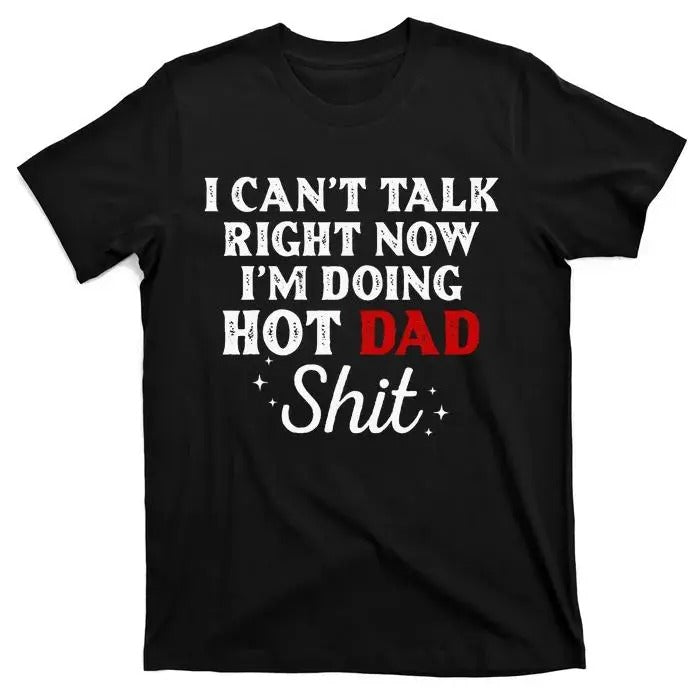 I CanT Talk Right Now IM Doing Hot Dad Shit T-Shirt, Funny letter Print T-shirt, Gift For Dad, Fathers Day Shirt, Wear...