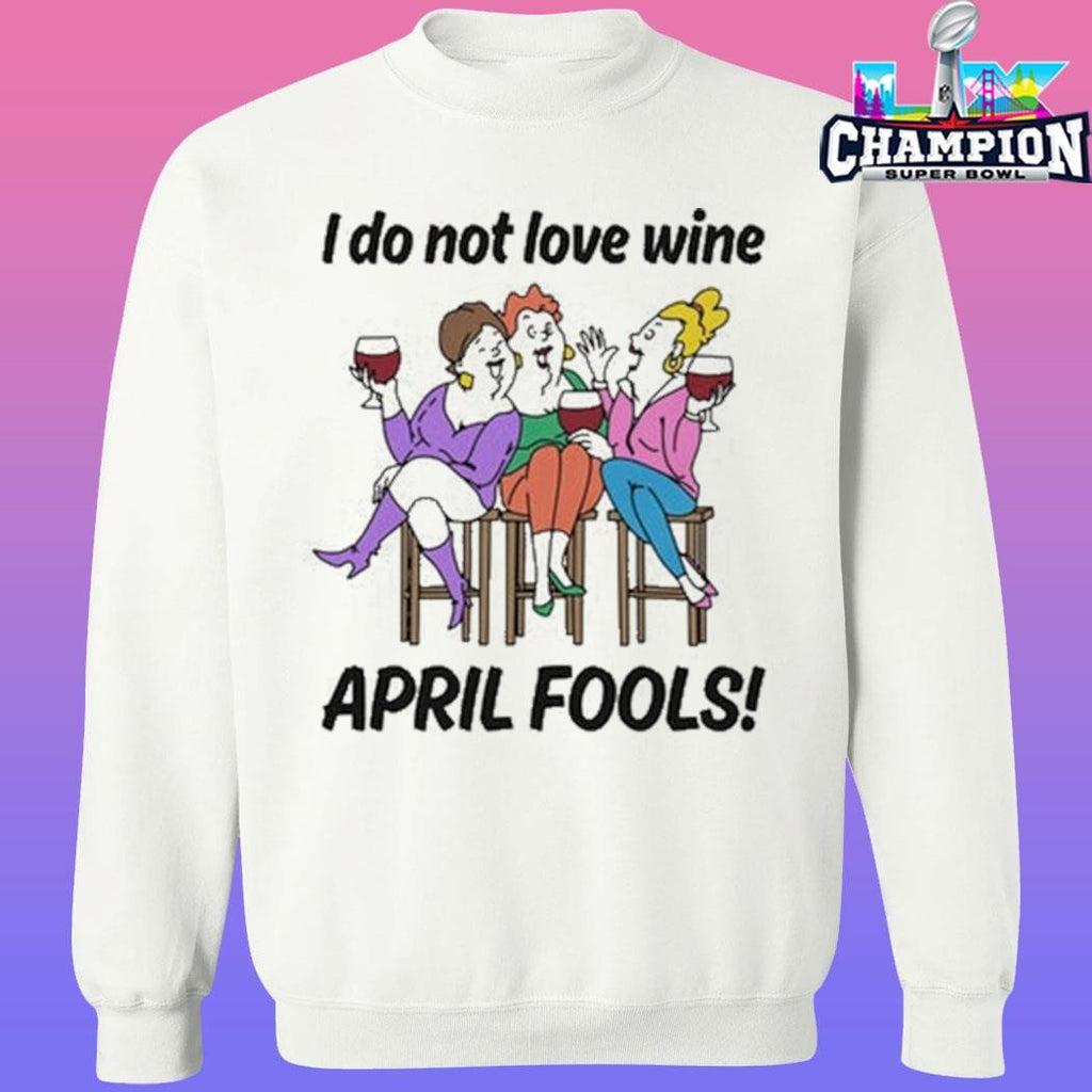 I Do Not Love Wine April Fools Shirt