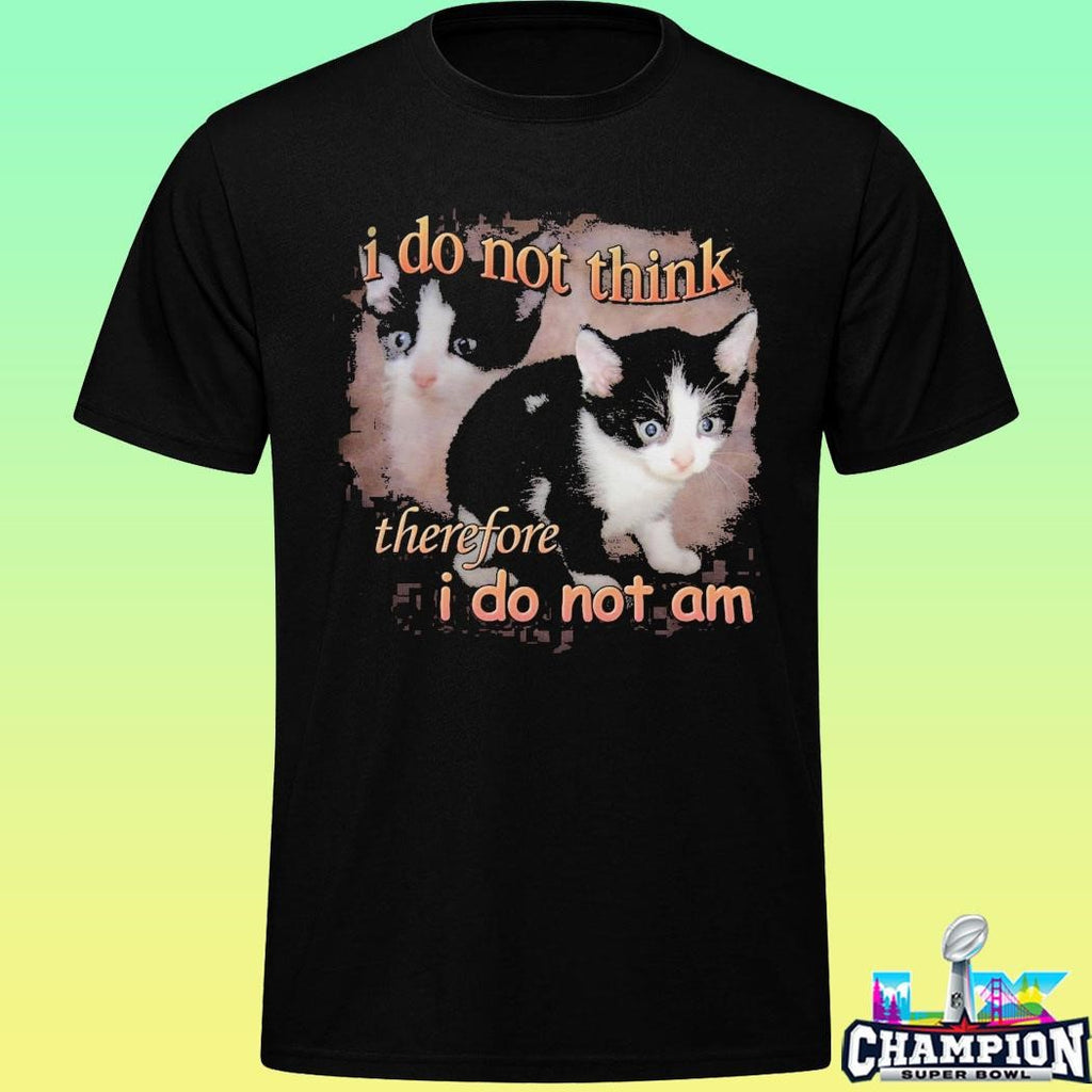 I Do Not Think Therefore I Do Not Am Cat Shirt