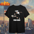 I Eat Fish Eggs Shirt