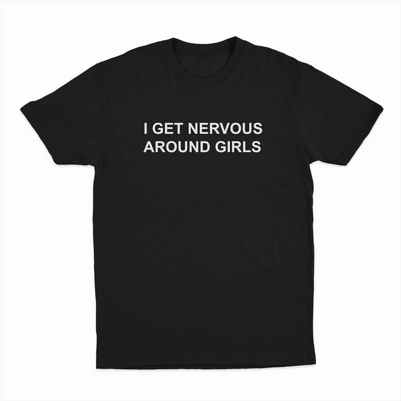 I Get Nervous Around Girls T-Shirt, Trending 2025 Shirt Funny Hoodie, Sweatshirt | CiraTrend.com