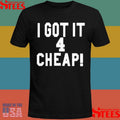 I Got It 4 Cheap T-shirt
