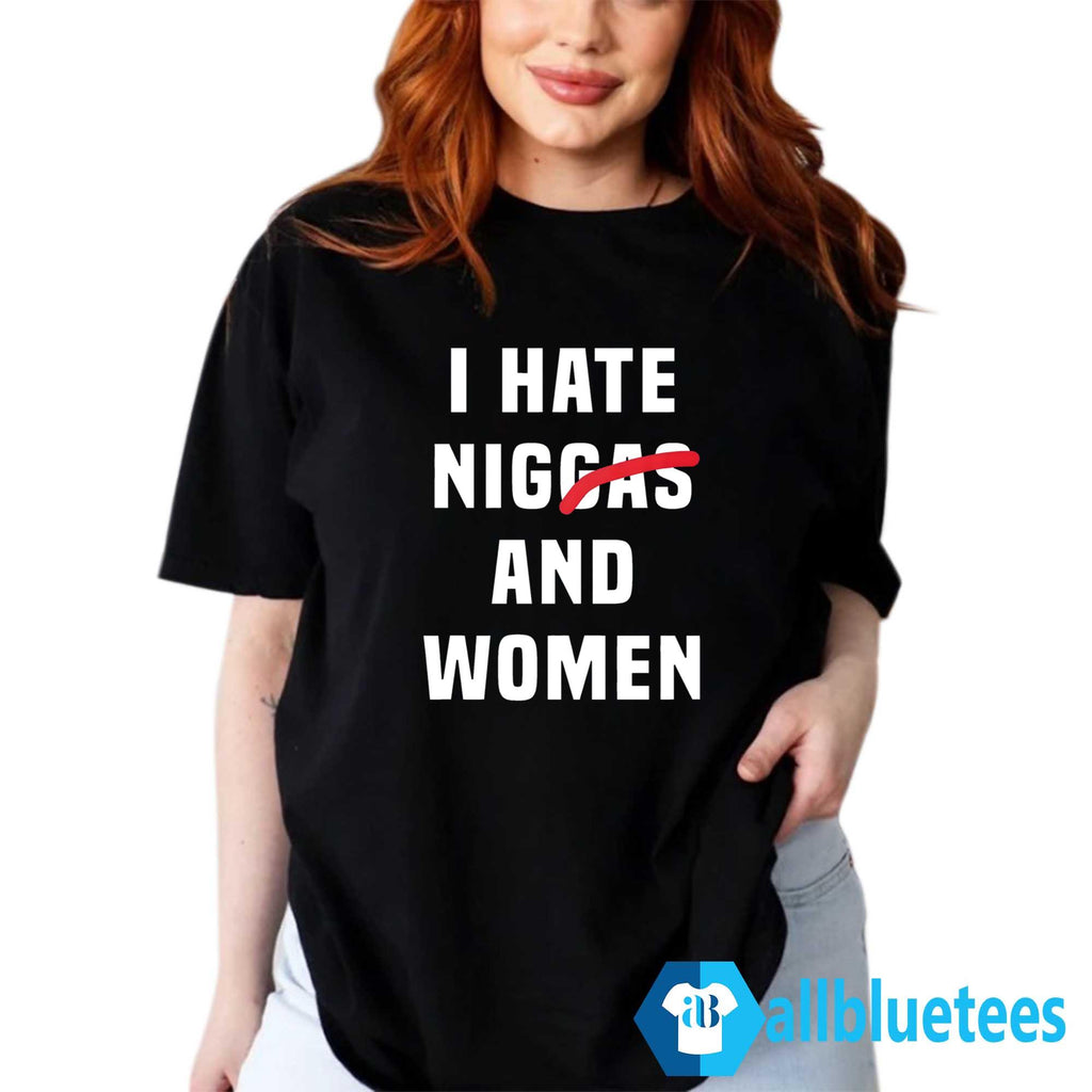 I Hate Niggas And Women Shirt