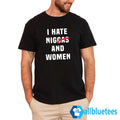 I Hate Niggas And Women Shirt
