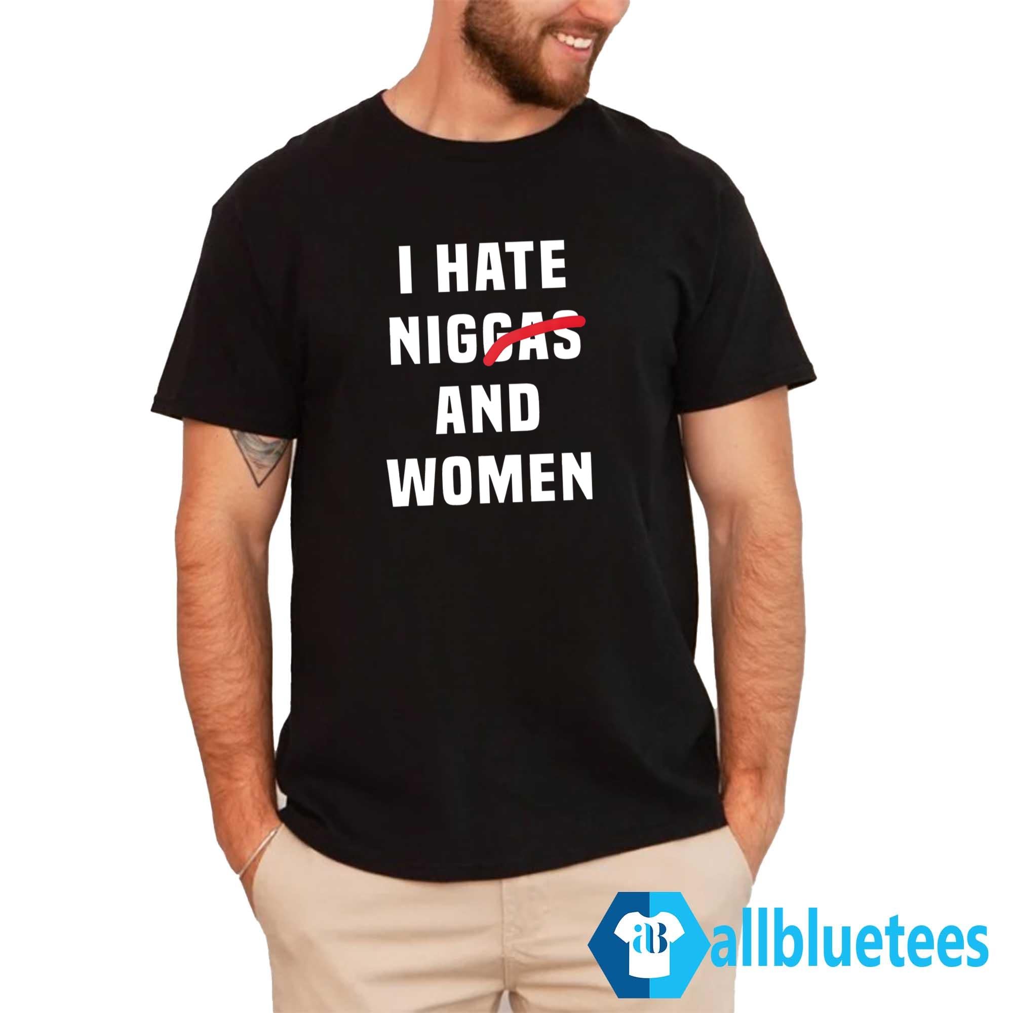 I Hate Niggas And Women Shirt