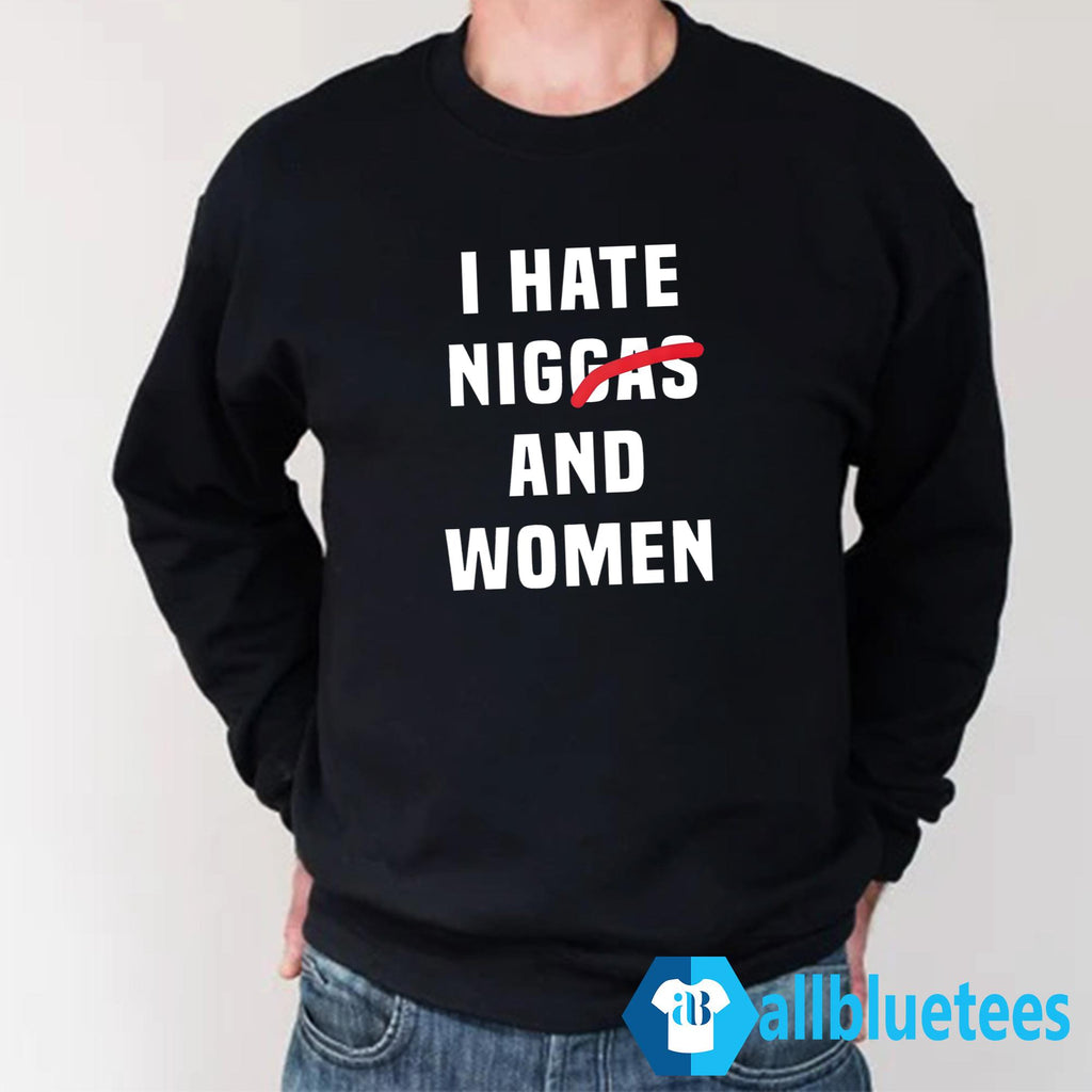 I Hate Niggas And Women Shirt