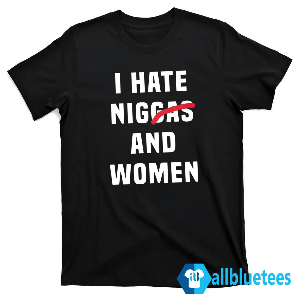 I Hate Niggas And Women Shirt