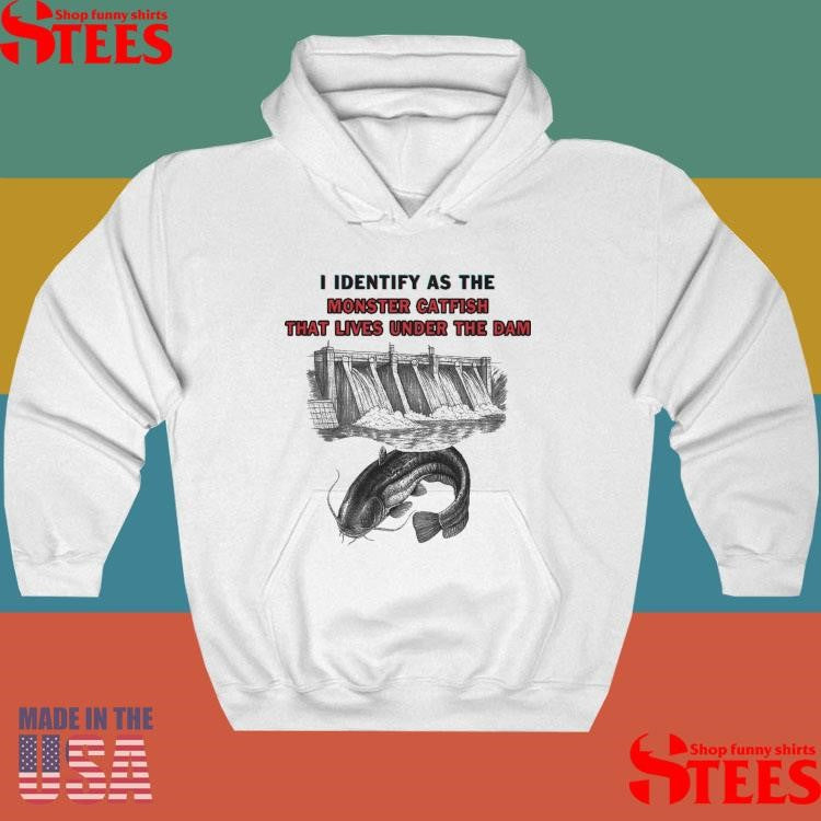 I Identify As The Monster Catfish That Lives Under The Dam T-shirt