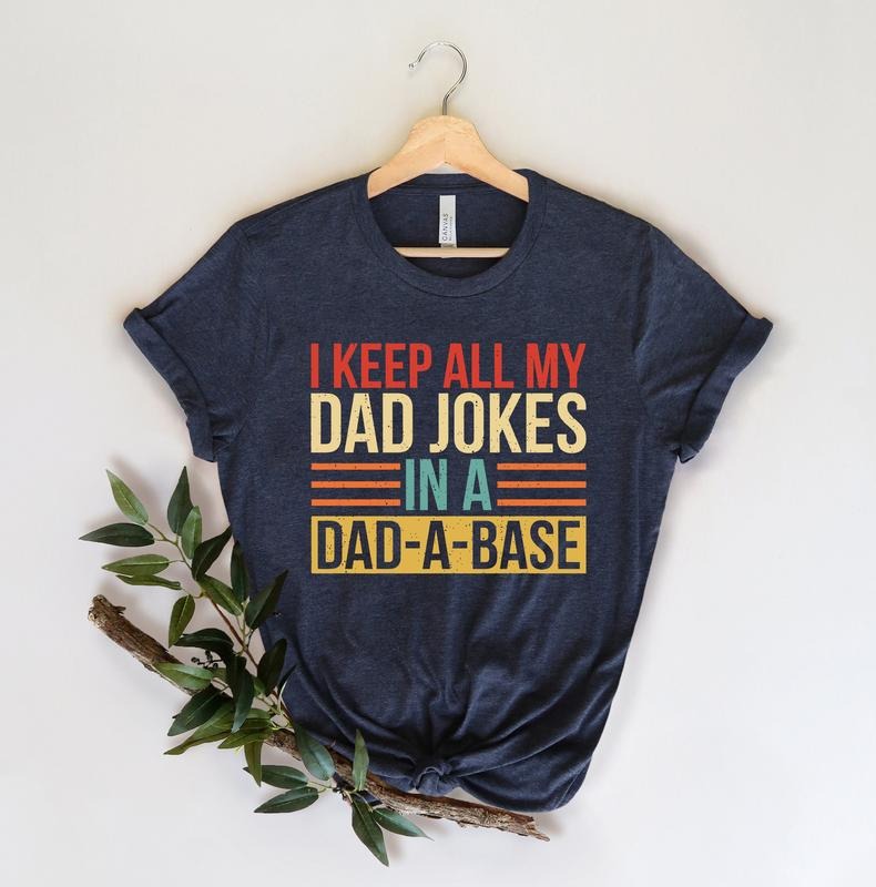 I Keep All My Dad Jokes In A Dad-a-base Shirtnew Dad Shirtdad Shirtdaddy Shirtfather's Day Shirtbest Dad Shirtgift For...