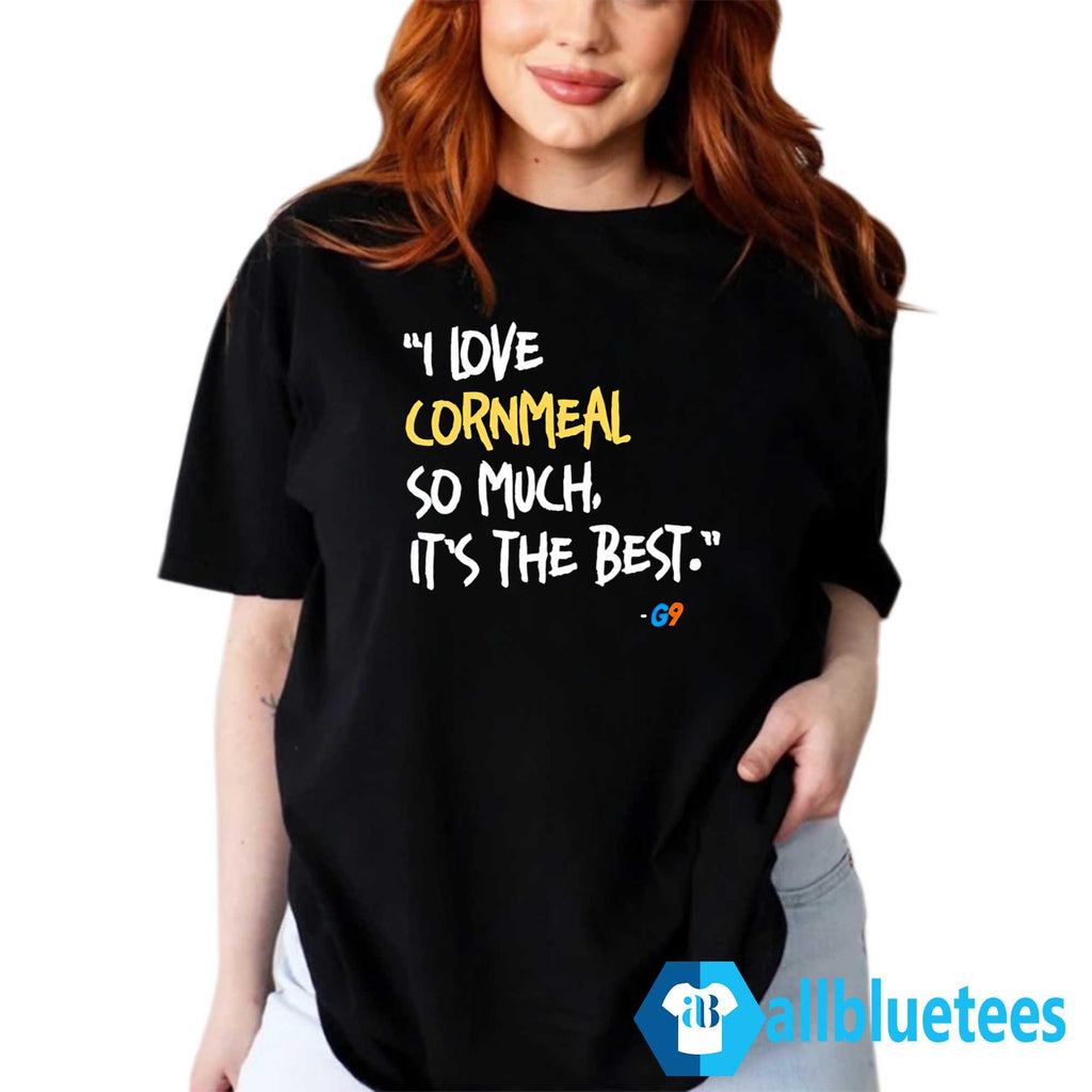 I Love Cornmeal So Much It’s The Best Shirt