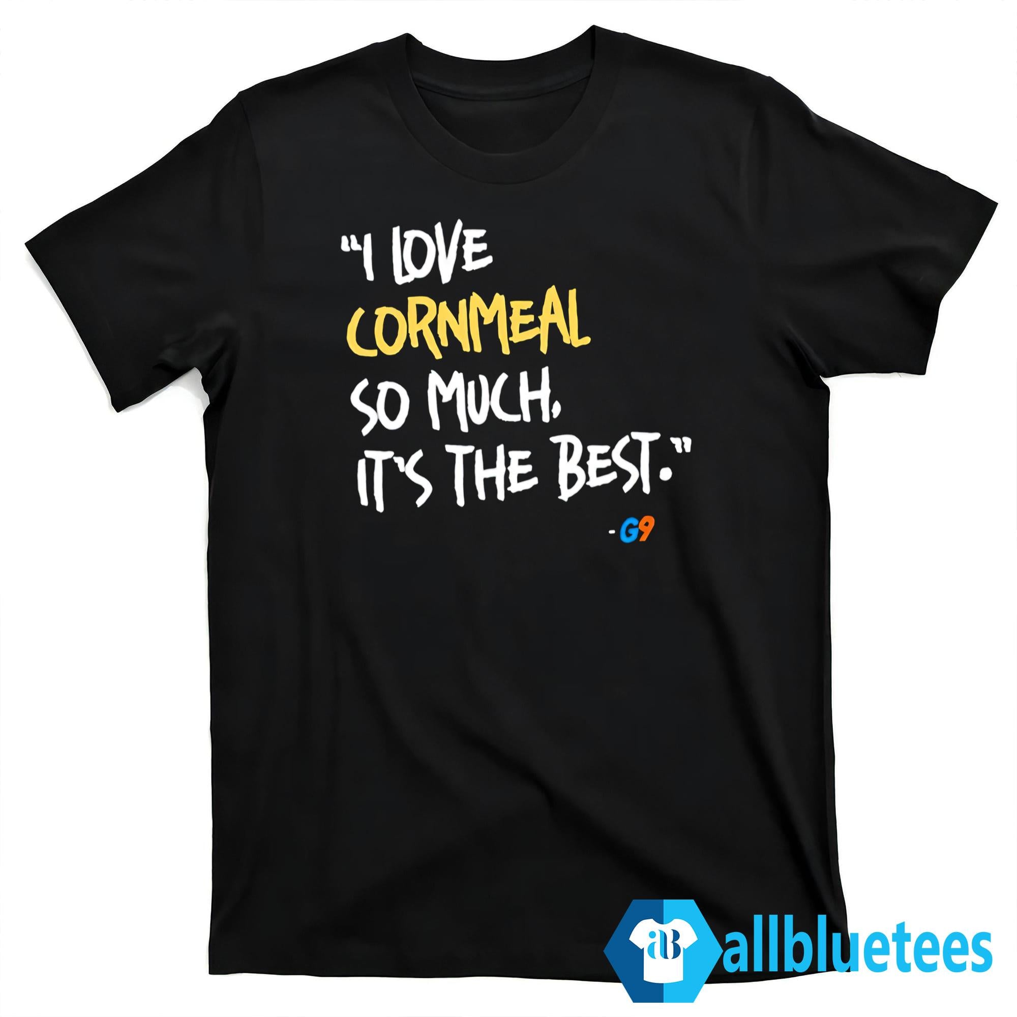 I Love Cornmeal So Much It’s The Best Shirt