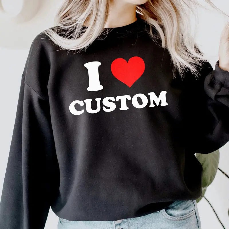 I Love Custom Sweatshirt, I Heart Custom Sweatshirt, Custom Text Shirt, Personalized Shirt, Gift for her, Y2K Aesthetic...