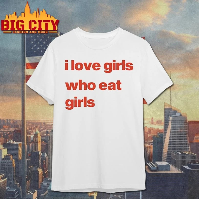 I Love Girls Who Eat Girls shirt