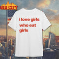 I Love Girls Who Eat Girls shirt