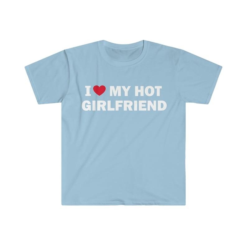 I Love My Hot Girlfriend T-Shirt, Humor T-shirt, Funny Gift, Funny Meme shirt, Unisex Offensive T-Shirt, Funny T-Shirt,...