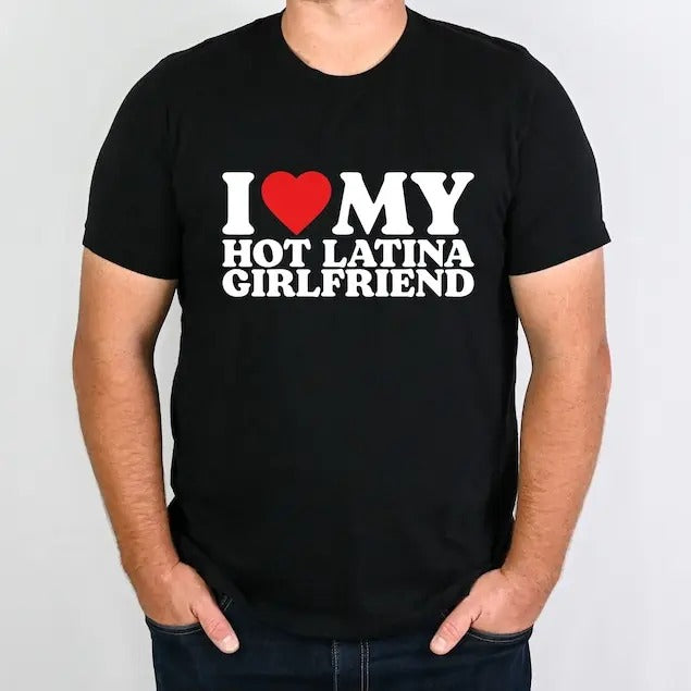 I Love My Hot Latina Girlfriend Shirt, I Love My Girlfriend Shirt, Matching Couple T-Shirt, I Heart Shirt, Gift for Love...