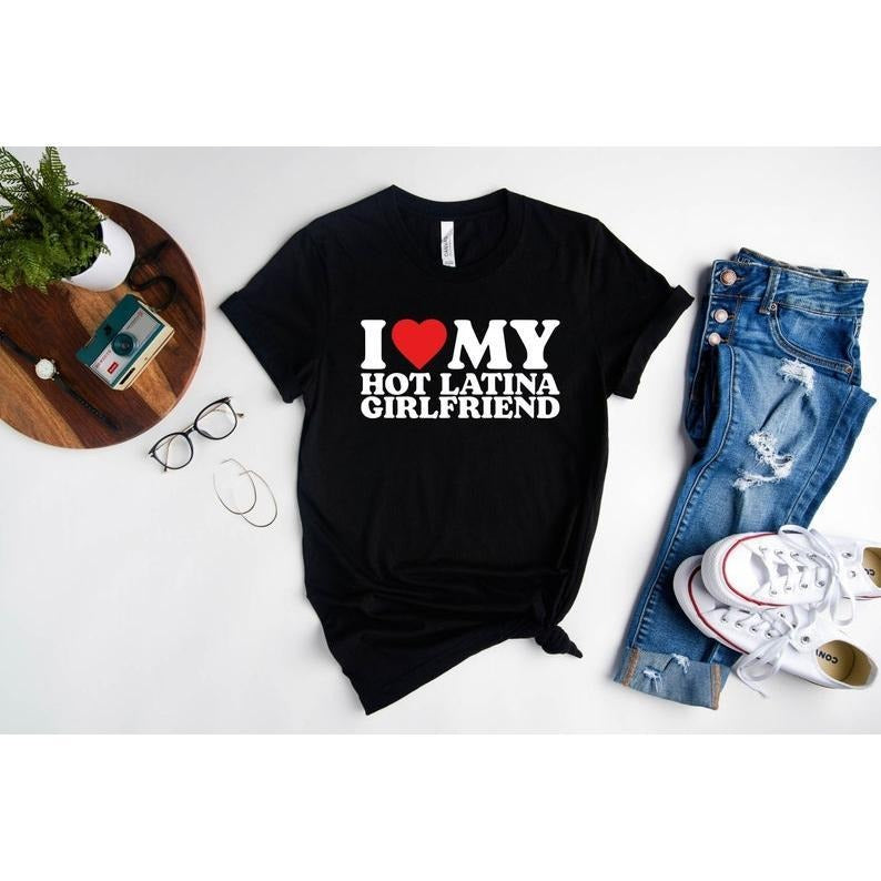 I Love My Hot Latina Girlfriend Shirt, I Love my Girlfriend Shirt, I Heart Shirt, Matching Couple Shirt, Gift for Love...
