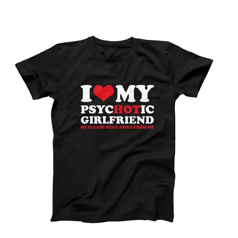 I Love My Psychotic Girlfriend So Please Stay Away, Funny Girlfriend T-shirt Cotton Polyester