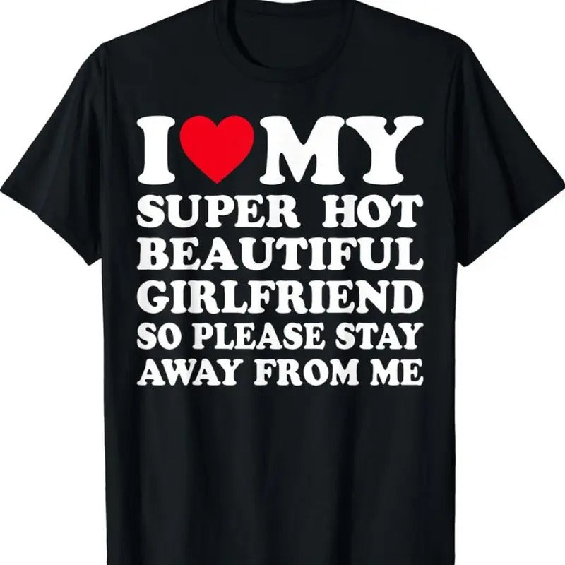 I Love My Super Hot Girlfriend So Please Stay Away From Me T-Shirt, Unisex Cotton Tee, Size S-3XL, For Men, For Women...