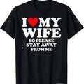 I Love My Wife I Love My Hot Wife So Stay Away T-Shirt | Unisex Cotton Tee, Size S-5XL Hoodie, Sweatshirt | CiraTrend.com