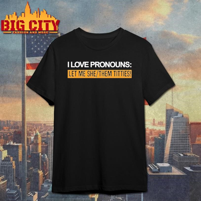I Love Pronouns Let Me She Them Titties Shirt