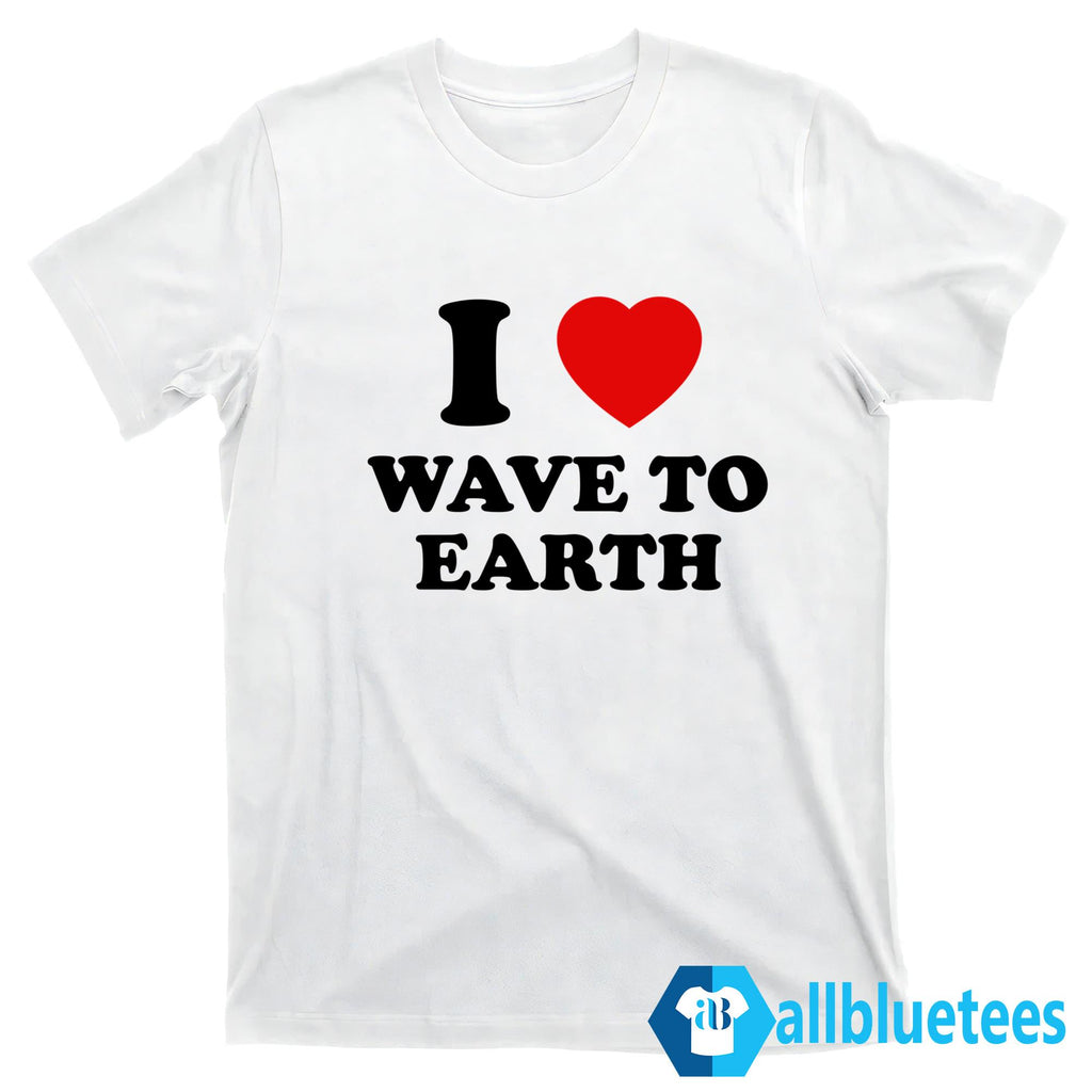 I Love Wave To Earth Shirt
