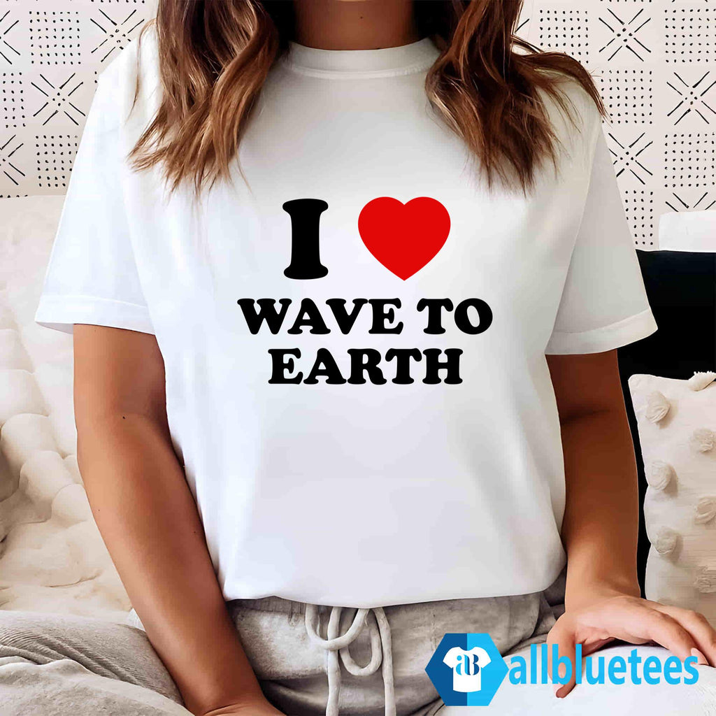 I Love Wave To Earth Shirt