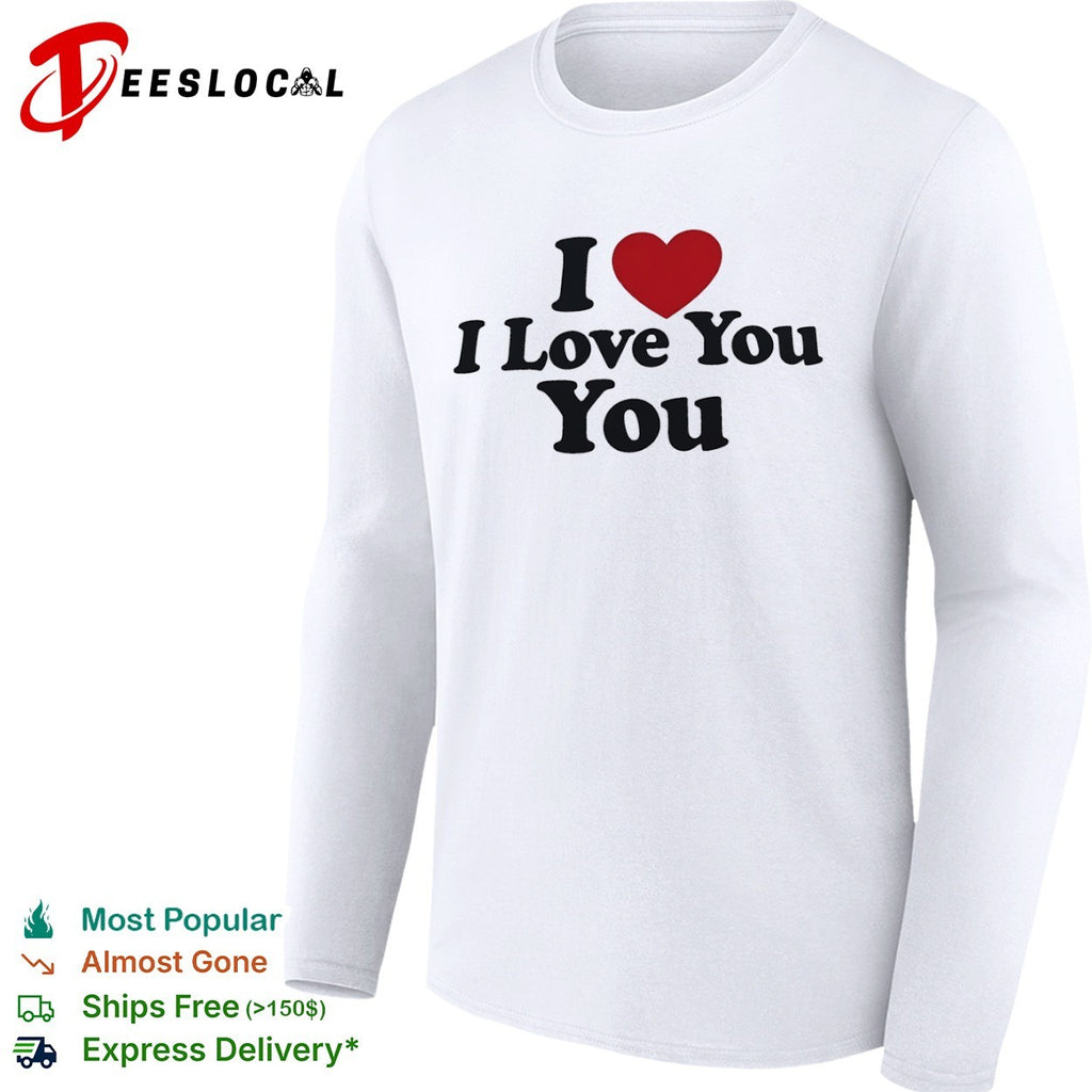I Love You You shirt