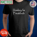 I Lowkey Fw Freakbob shirt