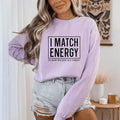 I Match Energy So How We Gon' To Act Today Sweatshirt I Match Energy Hoodie Funny Quote Crewneck Sarcastic Funny...