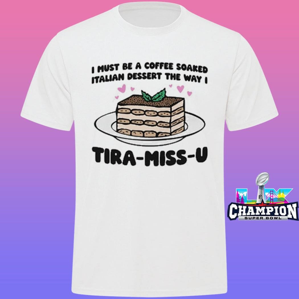 I Must Be A Coffee Soaked Italian Dessert The Way I Tira-miss-u Shirt