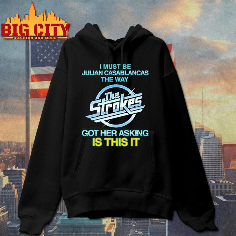 I Must Be Julian Casablancas The Way The Strokes Got Her Asking Is This It Shirt