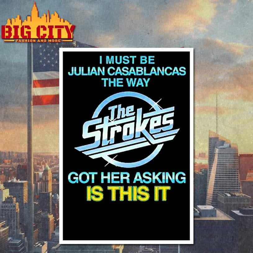 I Must Be Julian Casablancas The Way The Strokes Got Her Asking Is This It Shirt