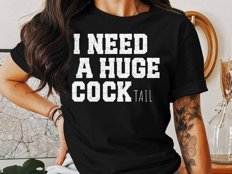 I Need a Huge cocktail, Funny Gag Gift Adult Humor Drinking Gift  T-shirt, sweater and Hoodie Sweatshirt | CiraTrend.com