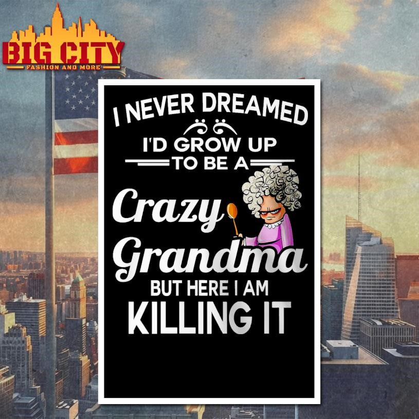 I Never Dreamed I’d Grow Up To Be A Crazy Grandma Shirt