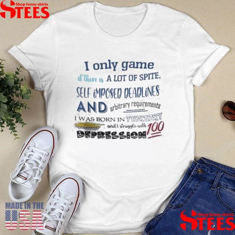 I Only Game If There Is A Lot Of Spite I Was Born In February T-shirt