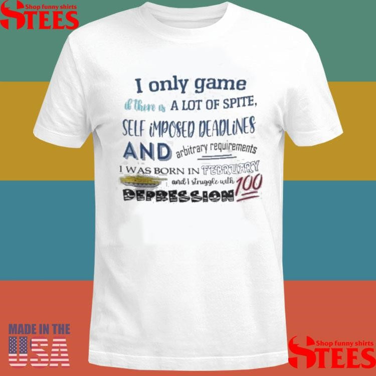 I Only Game If There Is A Lot Of Spite I Was Born In February T-shirt