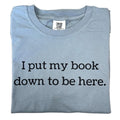 I Put My Book Down To Be Here T-shirt Hoodie, Sweatshirt | CiraTrend.com