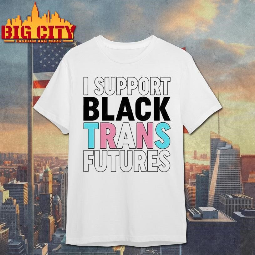 I Support Black Trans Futures Shirt