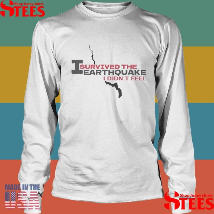 I Survived The Earthquake I Didn’t Feel T-shirt